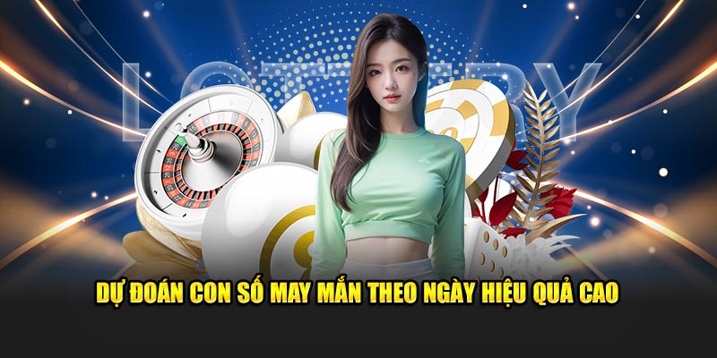 Dự đoán con số may mắn theo ngày hiệu quả cao