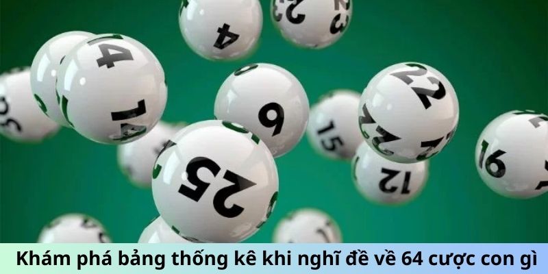 Khám phá bảng thống kê khi nghĩ đề về 64 cược con gì