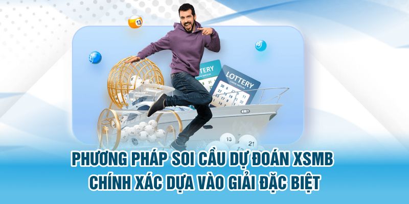 Phương pháp soi cầu dự đoán xsmb chính xác dựa vào giải đặc biệt